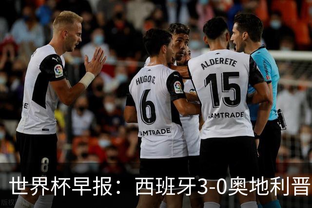 世界杯早报：西班牙3-0奥地利晋级16强，时隔16年淘汰赛再取胜