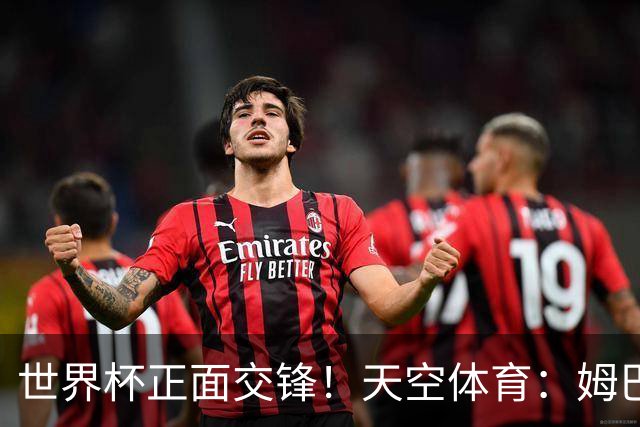 世界杯正面交锋！天空体育：姆巴佩vs哈兰德，新时代梅罗对决